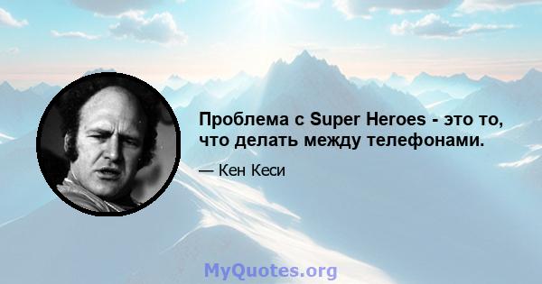 Проблема с Super Heroes - это то, что делать между телефонами.