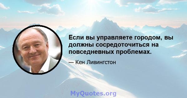 Если вы управляете городом, вы должны сосредоточиться на повседневных проблемах.