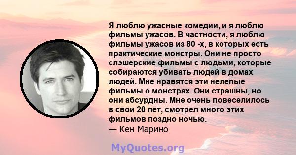 Я люблю ужасные комедии, и я люблю фильмы ужасов. В частности, я люблю фильмы ужасов из 80 -х, в которых есть практические монстры. Они не просто слэшерские фильмы с людьми, которые собираются убивать людей в домах