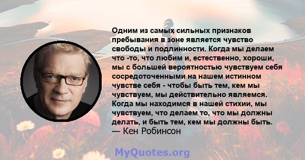 Одним из самых сильных признаков пребывания в зоне является чувство свободы и подлинности. Когда мы делаем что -то, что любим и, естественно, хороши, мы с большей вероятностью чувствуем себя сосредоточенными на нашем