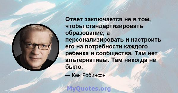 Ответ заключается не в том, чтобы стандартизировать образование, а персонализировать и настроить его на потребности каждого ребенка и сообщества. Там нет альтернативы. Там никогда не было.