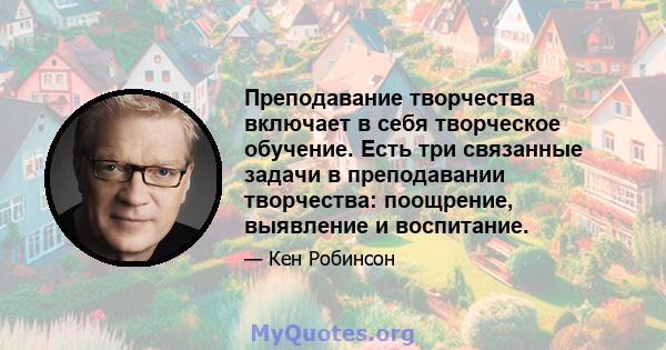 Преподавание творчества включает в себя творческое обучение. Есть три связанные задачи в преподавании творчества: поощрение, выявление и воспитание.