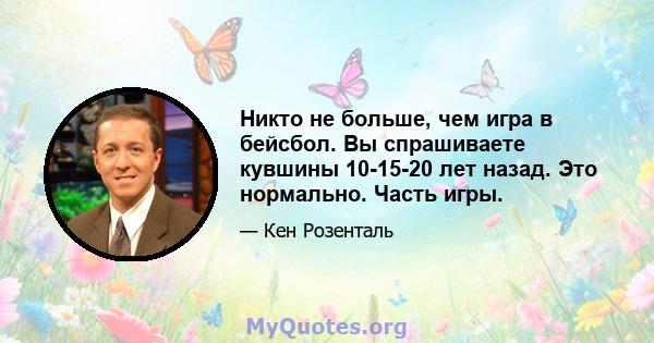 Никто не больше, чем игра в бейсбол. Вы спрашиваете кувшины 10-15-20 лет назад. Это нормально. Часть игры.