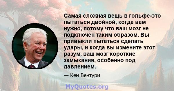 Самая сложная вещь в гольфе-это пытаться двойной, когда вам нужно, потому что ваш мозг не подключен таким образом. Вы привыкли пытаться сделать удары, и когда вы измените этот разум, ваш мозг короткие замыкания,