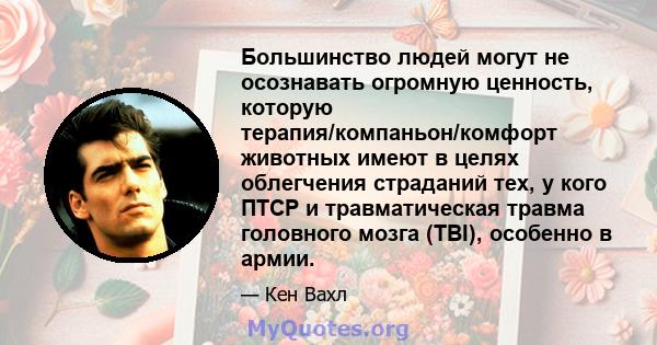 Большинство людей могут не осознавать огромную ценность, которую терапия/компаньон/комфорт животных имеют в целях облегчения страданий тех, у кого ПТСР и травматическая травма головного мозга (TBI), особенно в армии.