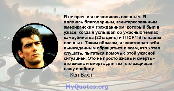 Я не врач, и я не являюсь военным. Я являюсь благодарным, заинтересованным американским гражданином, который был в ужасе, когда я услышал об ужасных темпах самоубийства (22 в день) и ПТСР/TBI в наших военных. Таким