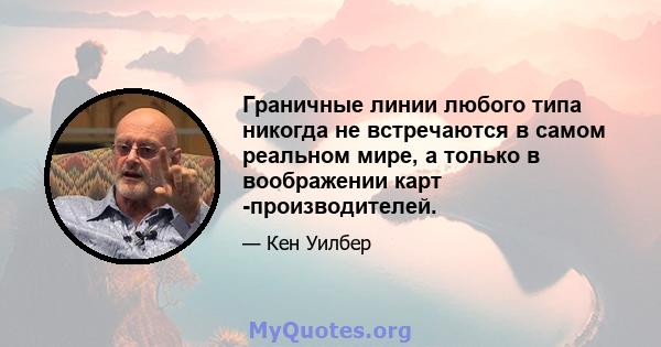 Граничные линии любого типа никогда не встречаются в самом реальном мире, а только в воображении карт -производителей.