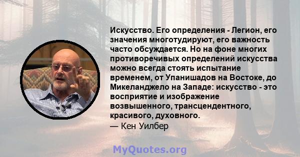 Искусство. Его определения - Легион, его значения многотудируют, его важность часто обсуждается. Но на фоне многих противоречивых определений искусства можно всегда стоять испытание временем, от Упанишадов на Востоке,