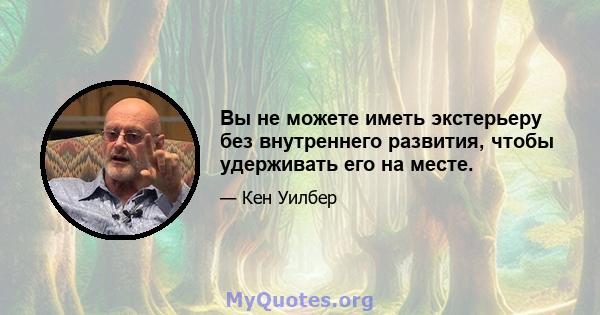 Вы не можете иметь экстерьеру без внутреннего развития, чтобы удерживать его на месте.