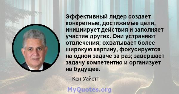 Эффективный лидер создает конкретные, достижимые цели, инициирует действия и заполняет участие других. Они устраняют отвлечения; охватывает более широкую картину, фокусируется на одной задаче за раз; завершает задачу