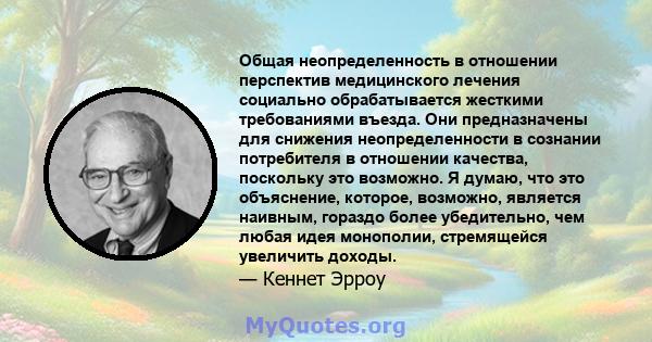 Общая неопределенность в отношении перспектив медицинского лечения социально обрабатывается жесткими требованиями въезда. Они предназначены для снижения неопределенности в сознании потребителя в отношении качества,