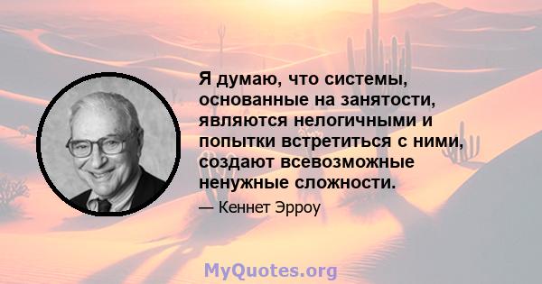 Я думаю, что системы, основанные на занятости, являются нелогичными и попытки встретиться с ними, создают всевозможные ненужные сложности.