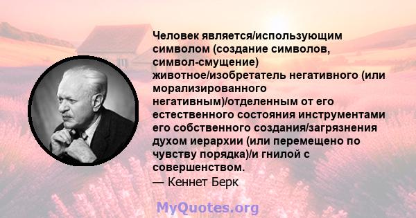 Человек является/использующим символом (создание символов, символ-смущение) животное/изобретатель негативного (или морализированного негативным)/отделенным от его естественного состояния инструментами его собственного