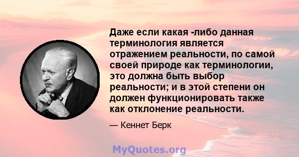 Даже если какая -либо данная терминология является отражением реальности, по самой своей природе как терминологии, это должна быть выбор реальности; и в этой степени он должен функционировать также как отклонение