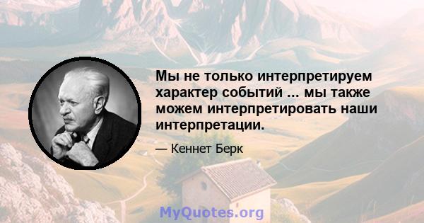 Мы не только интерпретируем характер событий ... мы также можем интерпретировать наши интерпретации.