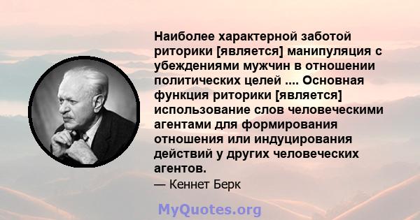 Наиболее характерной заботой риторики [является] манипуляция с убеждениями мужчин в отношении политических целей .... Основная функция риторики [является] использование слов человеческими агентами для формирования