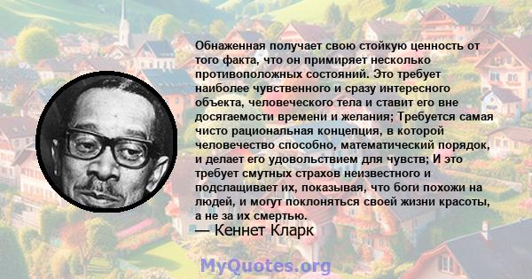 Обнаженная получает свою стойкую ценность от того факта, что он примиряет несколько противоположных состояний. Это требует наиболее чувственного и сразу интересного объекта, человеческого тела и ставит его вне