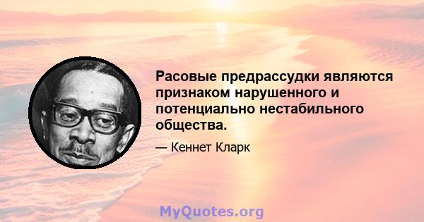 Расовые предрассудки являются признаком нарушенного и потенциально нестабильного общества.