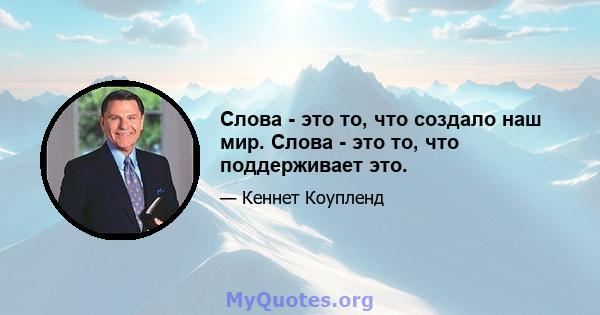 Слова - это то, что создало наш мир. Слова - это то, что поддерживает это.