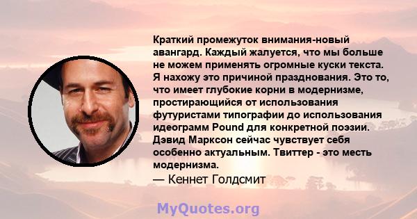 Краткий промежуток внимания-новый авангард. Каждый жалуется, что мы больше не можем применять огромные куски текста. Я нахожу это причиной празднования. Это то, что имеет глубокие корни в модернизме, простирающийся от