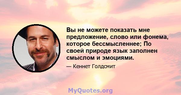 Вы не можете показать мне предложение, слово или фонема, которое бессмысленнее; По своей природе язык заполнен смыслом и эмоциями.