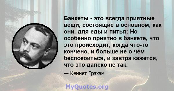 Банкеты - это всегда приятные вещи, состоящие в основном, как они, для еды и питья; Но особенно приятно в банкете, что это происходит, когда что-то кончено, и больше не о чем беспокоиться, и завтра кажется, что это