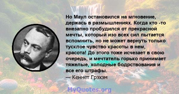 Но Маул остановился на мгновение, держась в размышлениях. Когда кто -то внезапно пробудился от прекрасной мечты, который изо всех сил пытается вспомнить, но не может вернуть только тусклое чувство красоты в нем,