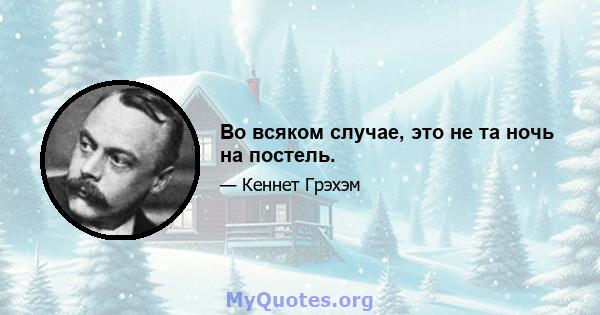 Во всяком случае, это не та ночь на постель.