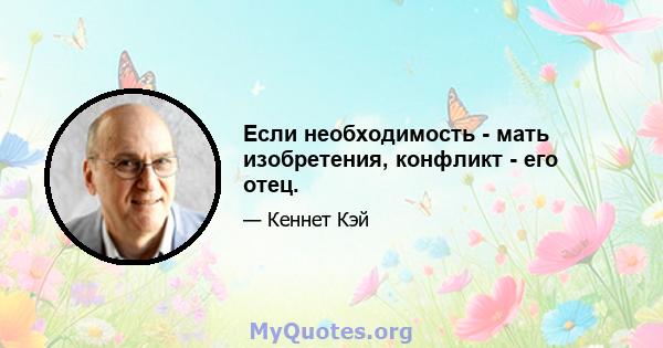 Если необходимость - мать изобретения, конфликт - его отец.