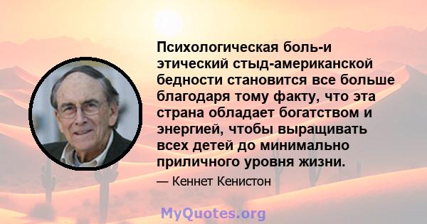 Психологическая боль-и этический стыд-американской бедности становится все больше благодаря тому факту, что эта страна обладает богатством и энергией, чтобы выращивать всех детей до минимально приличного уровня жизни.