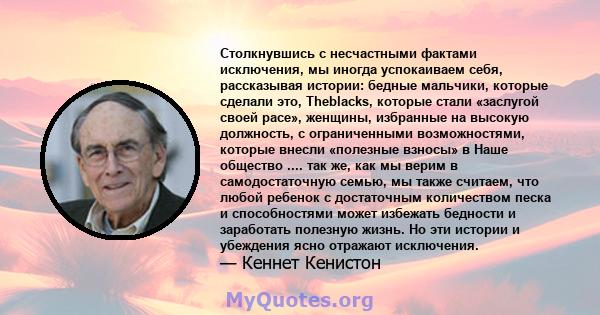 Столкнувшись с несчастными фактами исключения, мы иногда успокаиваем себя, рассказывая истории: бедные мальчики, которые сделали это, Theblacks, которые стали «заслугой своей расе», женщины, избранные на высокую