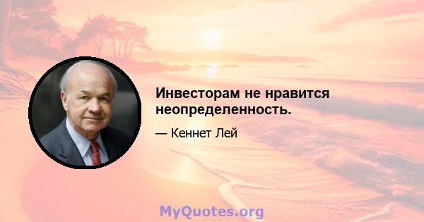 Инвесторам не нравится неопределенность.