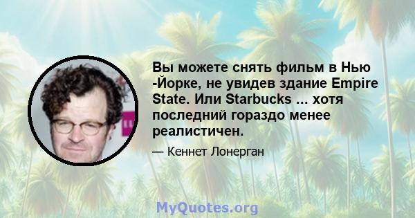 Вы можете снять фильм в Нью -Йорке, не увидев здание Empire State. Или Starbucks ... хотя последний гораздо менее реалистичен.