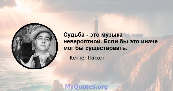 Судьба - это музыка невероятной. Если бы это иначе мог бы существовать.