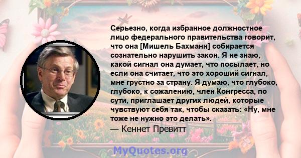 Серьезно, когда избранное должностное лицо федерального правительства говорит, что она [Мишель Бахманн] собирается сознательно нарушить закон. Я не знаю, какой сигнал она думает, что посылает, но если она считает, что