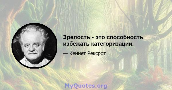 Зрелость - это способность избежать категоризации.