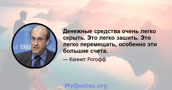 Денежные средства очень легко скрыть. Это легко зашить. Это легко перемещать, особенно эти большие счета.