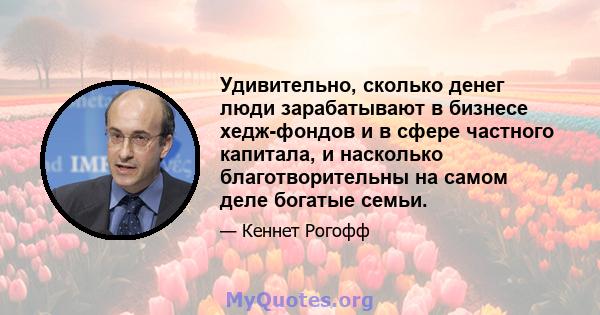 Удивительно, сколько денег люди зарабатывают в бизнесе хедж-фондов и в сфере частного капитала, и насколько благотворительны на самом деле богатые семьи.