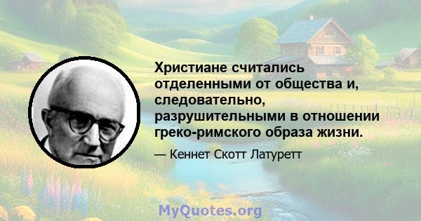 Христиане считались отделенными от общества и, следовательно, разрушительными в отношении греко-римского образа жизни.