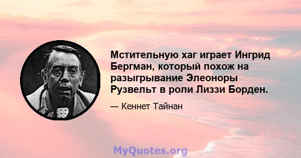 Мстительную хаг играет Ингрид Бергман, который похож на разыгрывание Элеоноры Рузвельт в роли Лиззи Борден.