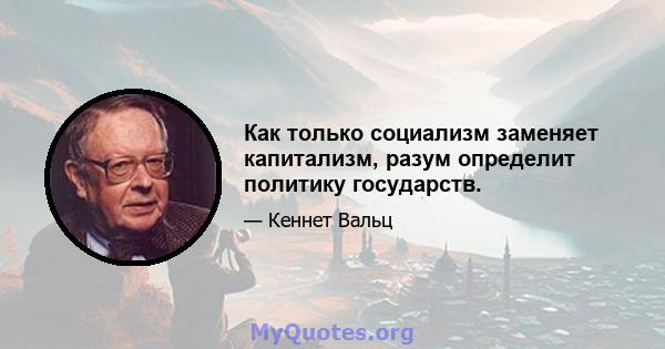 Как только социализм заменяет капитализм, разум определит политику государств.