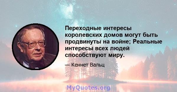 Переходные интересы королевских домов могут быть продвинуты на войне; Реальные интересы всех людей способствуют миру.