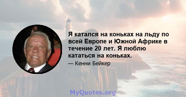 Я катался на коньках на льду по всей Европе и Южной Африке в течение 20 лет. Я люблю кататься на коньках.