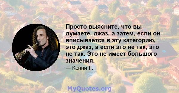 Просто выясните, что вы думаете, джаз, а затем, если он вписывается в эту категорию, это джаз, а если это не так, это не так. Это не имеет большого значения.