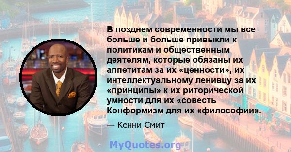 В позднем современности мы все больше и больше привыкли к политикам и общественным деятелям, которые обязаны их аппетитам за их «ценности», их интеллектуальному ленивцу за их «принципы» к их риторической умности для их