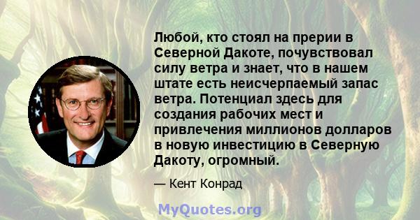 Любой, кто стоял на прерии в Северной Дакоте, почувствовал силу ветра и знает, что в нашем штате есть неисчерпаемый запас ветра. Потенциал здесь для создания рабочих мест и привлечения миллионов долларов в новую