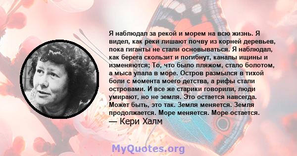 Я наблюдал за рекой и морем на всю жизнь. Я видел, как реки лишают почву из корней деревьев, пока гиганты не стали основываться. Я наблюдал, как берега скользит и погибнут, каналы ищины и изменяются; То, что было