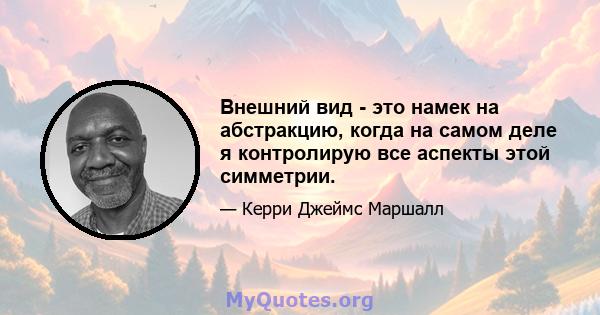 Внешний вид - это намек на абстракцию, когда на самом деле я контролирую все аспекты этой симметрии.