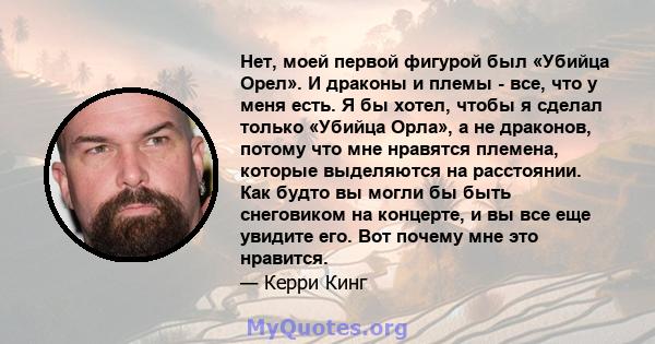 Нет, моей первой фигурой был «Убийца Орел». И драконы и племы - все, что у меня есть. Я бы хотел, чтобы я сделал только «Убийца Орла», а не драконов, потому что мне нравятся племена, которые выделяются на расстоянии.