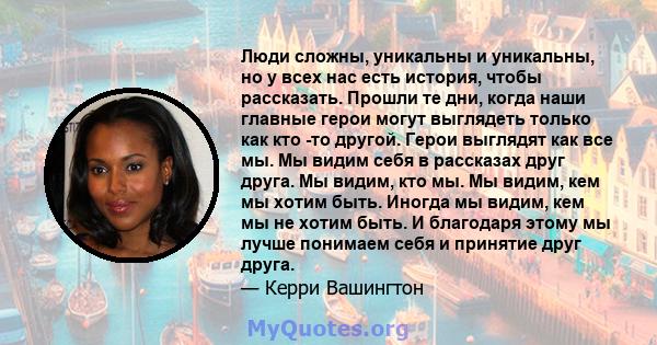 Люди сложны, уникальны и уникальны, но у всех нас есть история, чтобы рассказать. Прошли те дни, когда наши главные герои могут выглядеть только как кто -то другой. Герои выглядят как все мы. Мы видим себя в рассказах